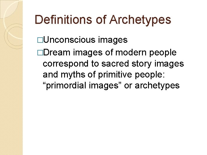 Definitions of Archetypes �Unconscious images �Dream images of modern people correspond to sacred story