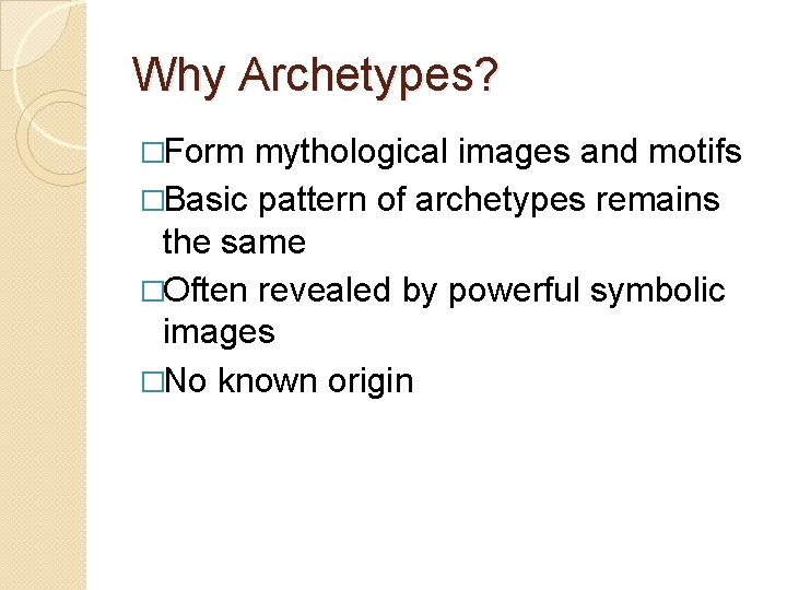 Why Archetypes? �Form mythological images and motifs �Basic pattern of archetypes remains the same