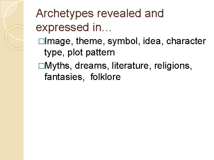 Archetypes revealed and expressed in… �Image, theme, symbol, idea, character type, plot pattern �Myths,