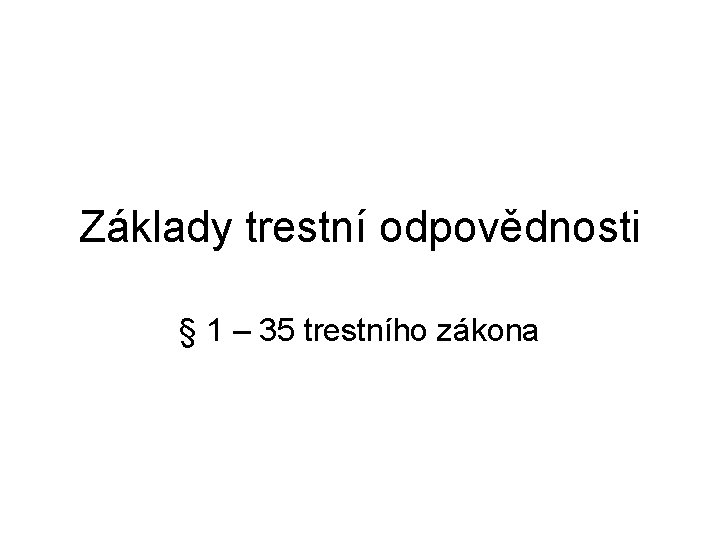 Základy trestní odpovědnosti § 1 – 35 trestního zákona 