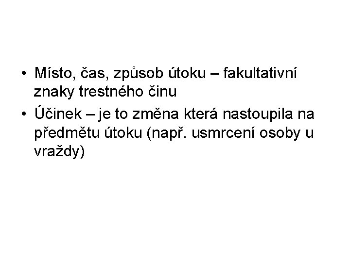  • Místo, čas, způsob útoku – fakultativní znaky trestného činu • Účinek –