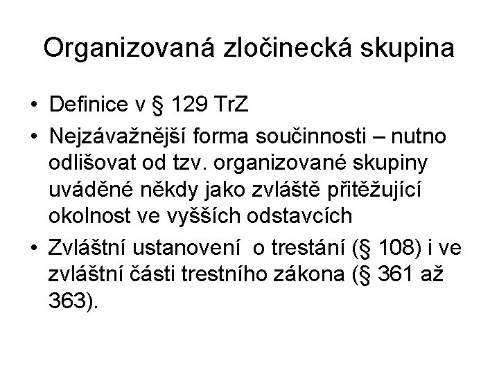 Organizovaná zločinecká skupina • Definice v § 129 Tr. Z • Nejzávažnější forma součinnosti