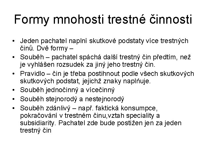 Formy mnohosti trestné činnosti • Jeden pachatel naplní skutkové podstaty více trestných činů. Dvě