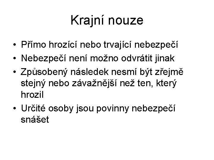 Krajní nouze • Přímo hrozící nebo trvající nebezpečí • Nebezpečí není možno odvrátit jinak