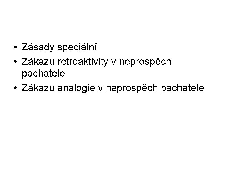  • Zásady speciální • Zákazu retroaktivity v neprospěch pachatele • Zákazu analogie v