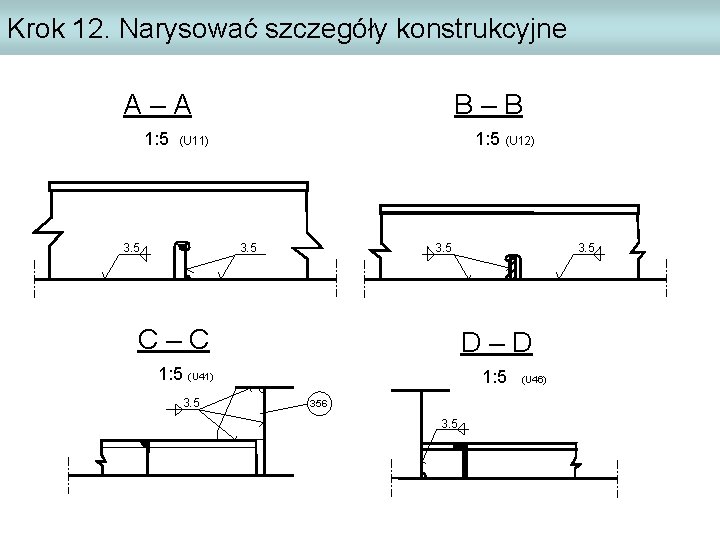 Krok 12. Narysować szczegóły konstrukcyjne A–A 1: 5 B–B 1: 5 (U 12) (U