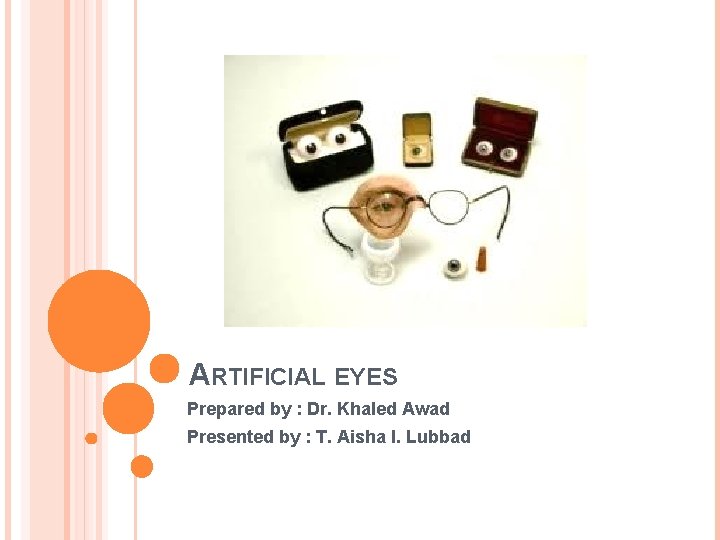 ARTIFICIAL EYES Prepared by : Dr. Khaled Awad Presented by : T. Aisha I.