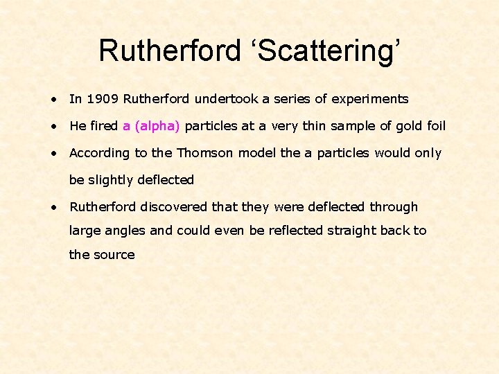 Rutherford ‘Scattering’ • In 1909 Rutherford undertook a series of experiments • He fired
