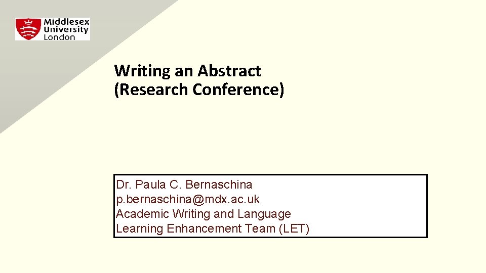 Writing an Abstract (Research Conference) Dr. Paula C. Bernaschina p. bernaschina@mdx. ac. uk Academic