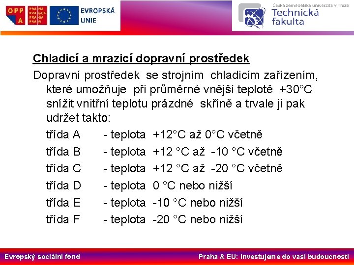 Chladicí a mrazicí dopravní prostředek Dopravní prostředek se strojním chladicím zařízením, které umožňuje při