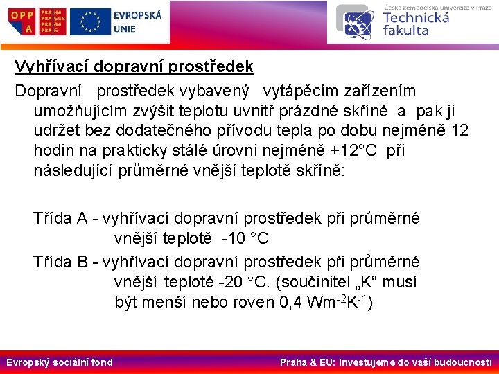 Vyhřívací dopravní prostředek Dopravní prostředek vybavený vytápěcím zařízením umožňujícím zvýšit teplotu uvnitř prázdné skříně