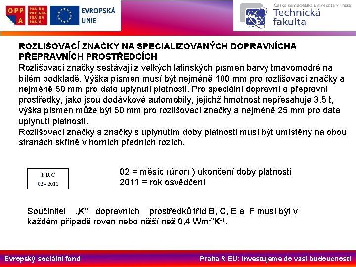 ROZLIŠOVACÍ ZNAČKY NA SPECIALIZOVANÝCH DOPRAVNÍCHA PŘEPRAVNÍCH PROSTŘEDCÍCH Rozlišovací značky sestávají z velkých latinských písmen