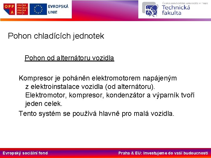 Pohon chladících jednotek Pohon od alternátoru vozidla Kompresor je poháněn elektromotorem napájeným z elektroinstalace