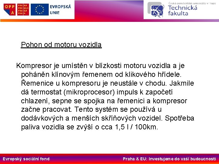 Pohon od motoru vozidla Kompresor je umístěn v blízkosti motoru vozidla a je poháněn Pohon od motoru vozidla Kompresor je umístěn v blízkosti motoru vozidla a je poháněn