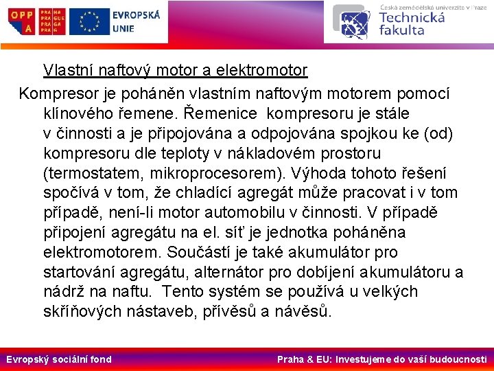 Vlastní naftový motor a elektromotor Kompresor je poháněn vlastním naftovým motorem pomocí klínového řemene.