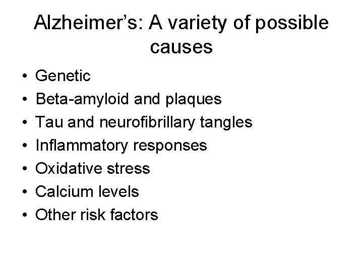 Alzheimer’s: A variety of possible causes • • Genetic Beta-amyloid and plaques Tau and