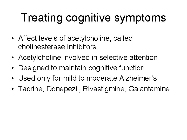 Treating cognitive symptoms • Affect levels of acetylcholine, called cholinesterase inhibitors • Acetylcholine involved