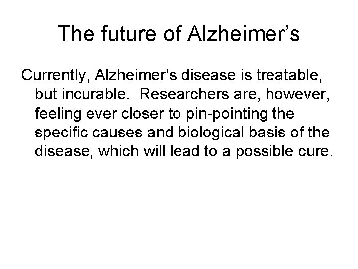 The future of Alzheimer’s Currently, Alzheimer’s disease is treatable, but incurable. Researchers are, however,