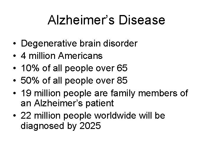 Alzheimer’s Disease • • • Degenerative brain disorder 4 million Americans 10% of all