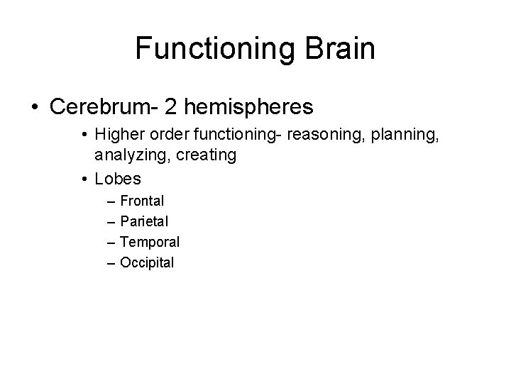 Functioning Brain • Cerebrum- 2 hemispheres • Higher order functioning- reasoning, planning, analyzing, creating