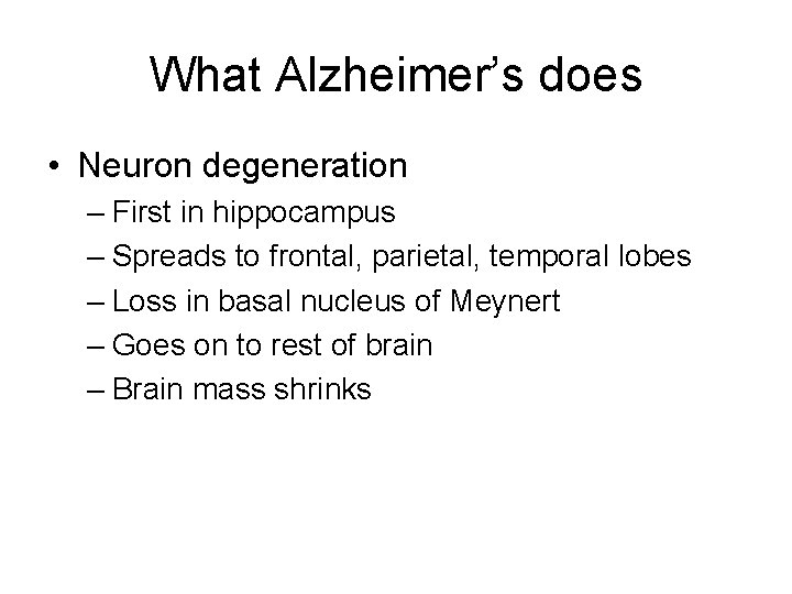 What Alzheimer’s does • Neuron degeneration – First in hippocampus – Spreads to frontal,