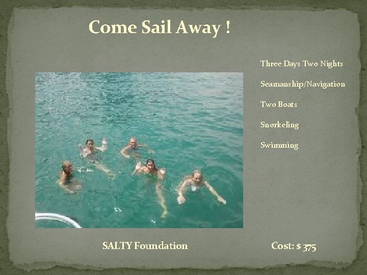 Come Sail Away ! Three Days Two Nights Seamanship/Navigation Two Boats Snorkeling Swimming SALTY