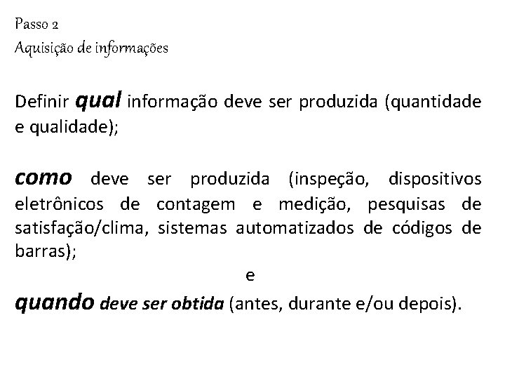 Passo 2 Aquisição de informações Definir qual informação deve ser produzida (quantidade e qualidade);