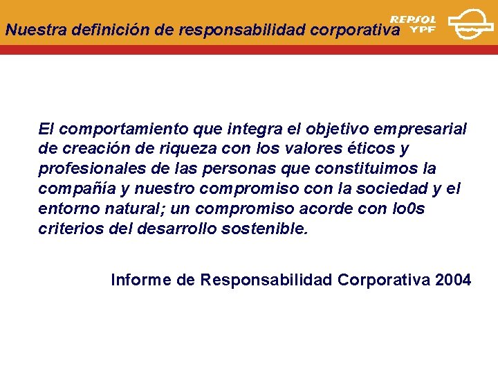 Nuestra definición de responsabilidad corporativa El comportamiento que integra el objetivo empresarial de creación