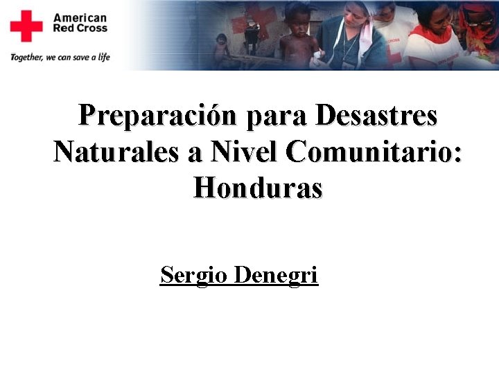 Preparación para Desastres Naturales a Nivel Comunitario: Honduras Sergio Denegri 