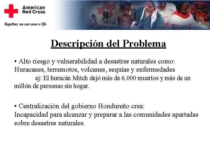 Descripción del Problema • Alto riesgo y vulnerabilidad a desastres naturales como: Huracanes, terremotos,