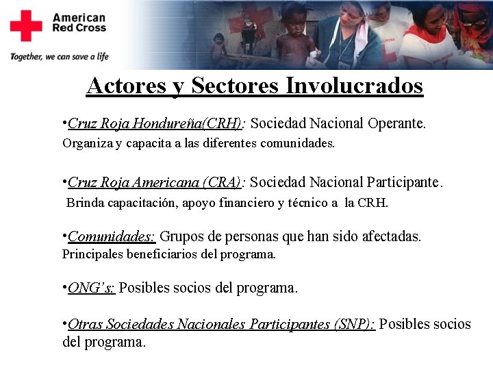 Actores y Sectores Involucrados • Cruz Roja Hondureña(CRH): Sociedad Nacional Operante. Organiza y capacita