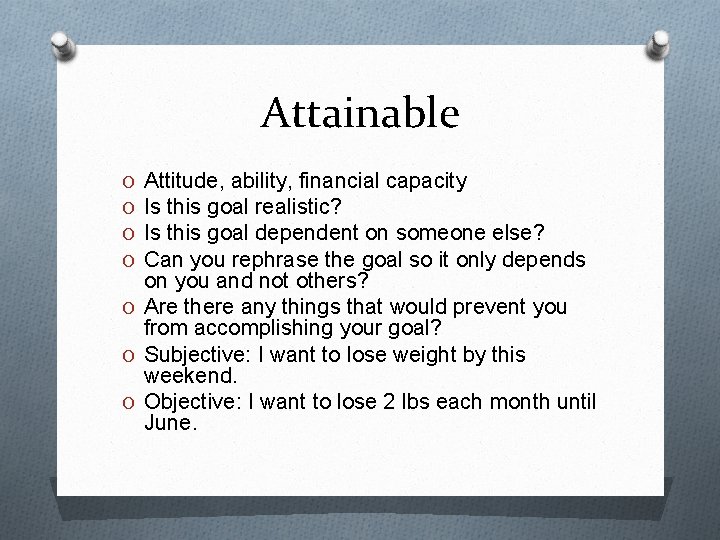 Attainable Attitude, ability, financial capacity Is this goal realistic? Is this goal dependent on