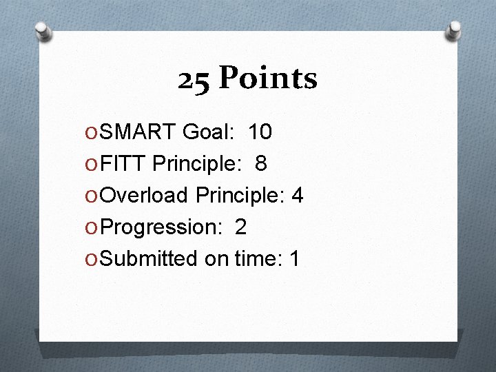 25 Points O SMART Goal: 10 O FITT Principle: 8 O Overload Principle: 4