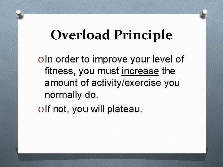 Overload Principle O In order to improve your level of fitness, you must increase