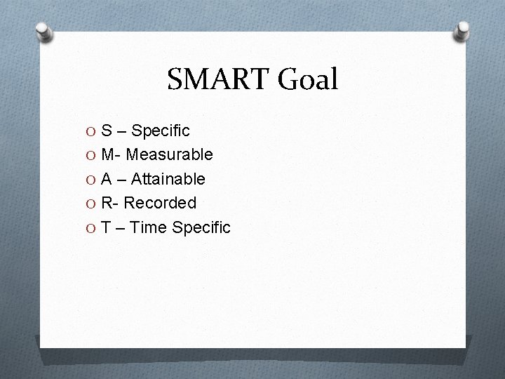 SMART Goal O S – Specific O M- Measurable O A – Attainable O