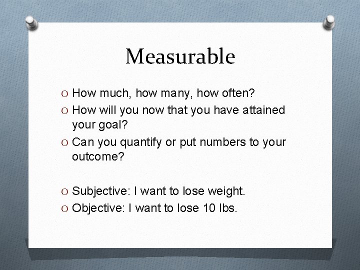 Measurable O How much, how many, how often? O How will you now that