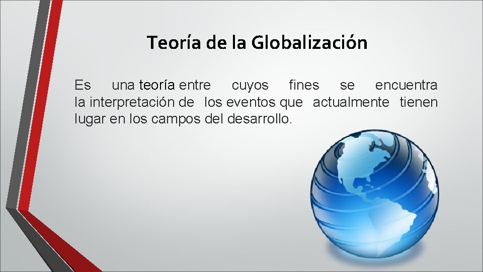 Teoría de la Globalización Es una teoría entre cuyos fines se encuentra la interpretación
