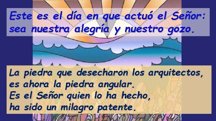 Este es el día en que actuó el Señor: sea nuestra alegría y nuestro