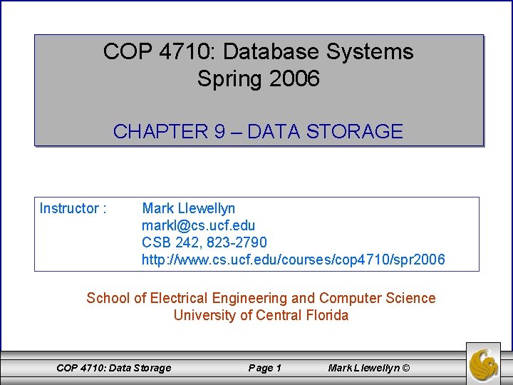 COP 4710: Database Systems Spring 2006 CHAPTER 9 – DATA STORAGE Instructor : Mark