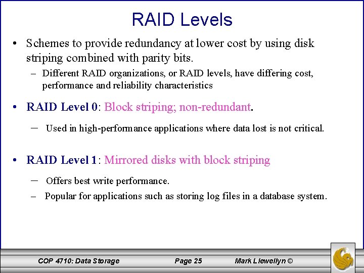 RAID Levels • Schemes to provide redundancy at lower cost by using disk striping