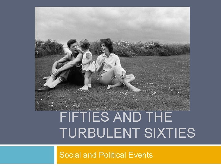 THE FABULOUS FIFTIES AND THE TURBULENT SIXTIES Social and Political Events 