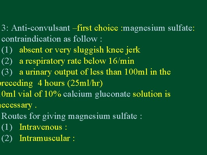 3: Anti-convulsant –first choice : magnesium sulfate: contraindication as follow : (1) absent or