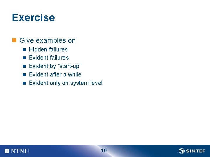 Exercise n Give examples on n Hidden failures n Evident by ”start-up” n Evident