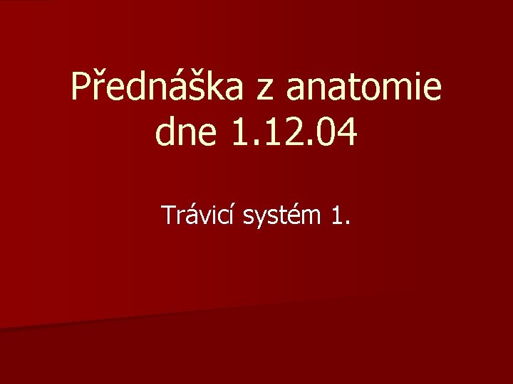 Přednáška z anatomie dne 1. 12. 04 Trávicí systém 1. 