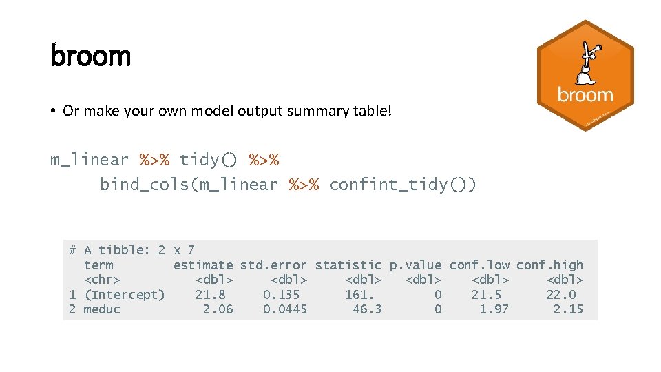 broom • Or make your own model output summary table! m_linear %>% tidy() %>%