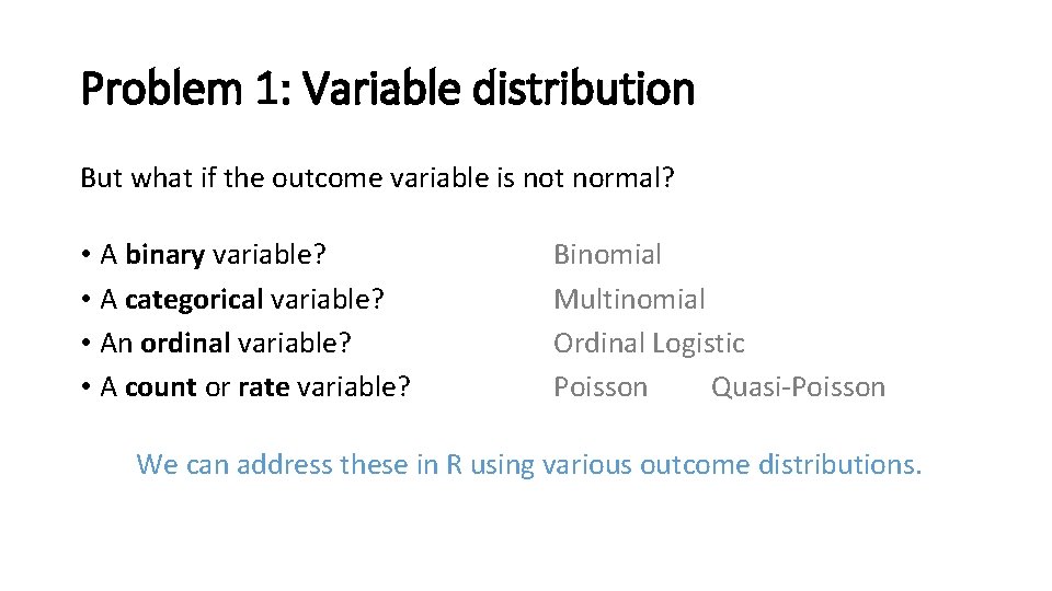 Problem 1: Variable distribution But what if the outcome variable is not normal? •