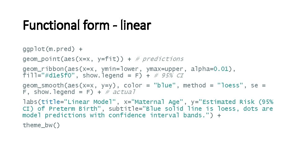 Functional form - linear ggplot(m. pred) + geom_point(aes(x=x, y=fit)) + # predictions geom_ribbon(aes(x=x, ymin=lower,