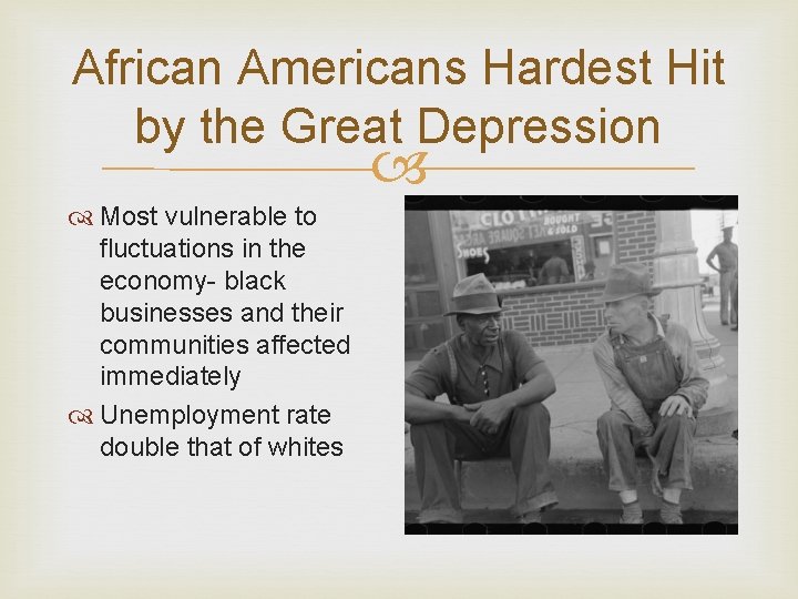 African Americans Hardest Hit by the Great Depression Most vulnerable to fluctuations in the