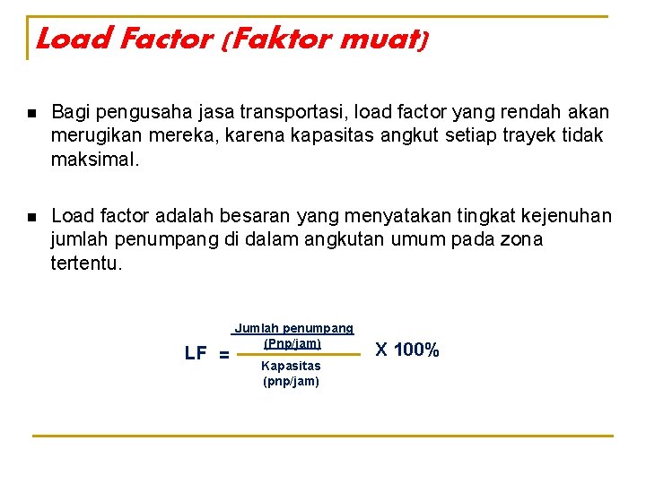 Load Factor (Faktor muat) n Bagi pengusaha jasa transportasi, load factor yang rendah akan