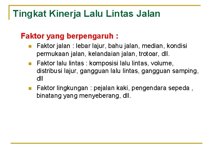 Tingkat Kinerja Lalu Lintas Jalan Faktor yang berpengaruh : n n n Faktor jalan